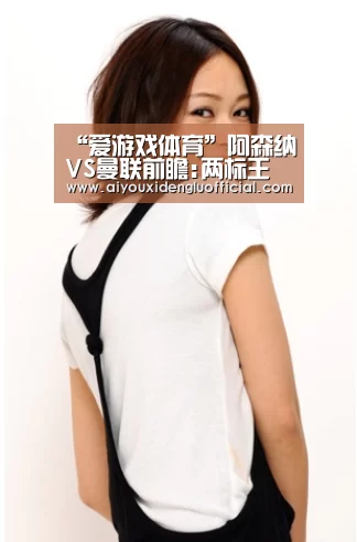 “爱游戏体育”阿森纳VS曼联前瞻:两标王对决范佩西再斩旧主?(图4) 爱游戏体育